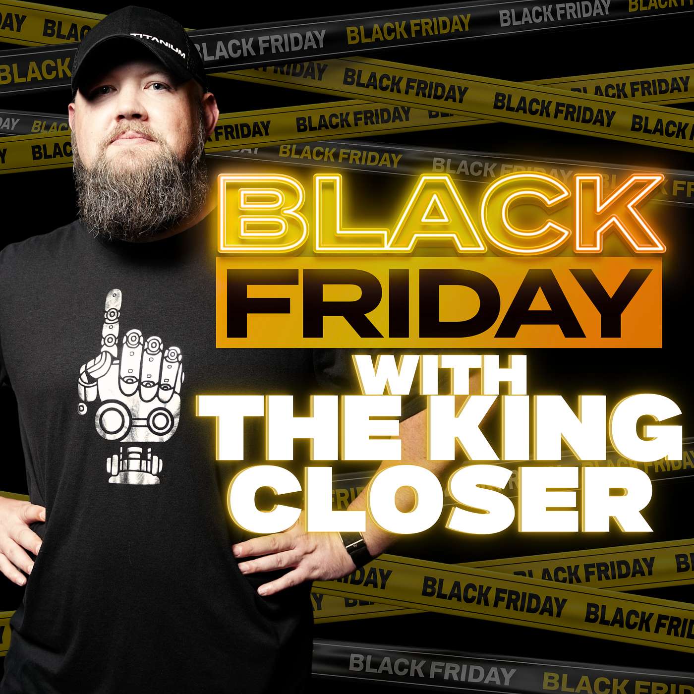 Black Friday With The King Closer! Black Friday With The King Closer!
