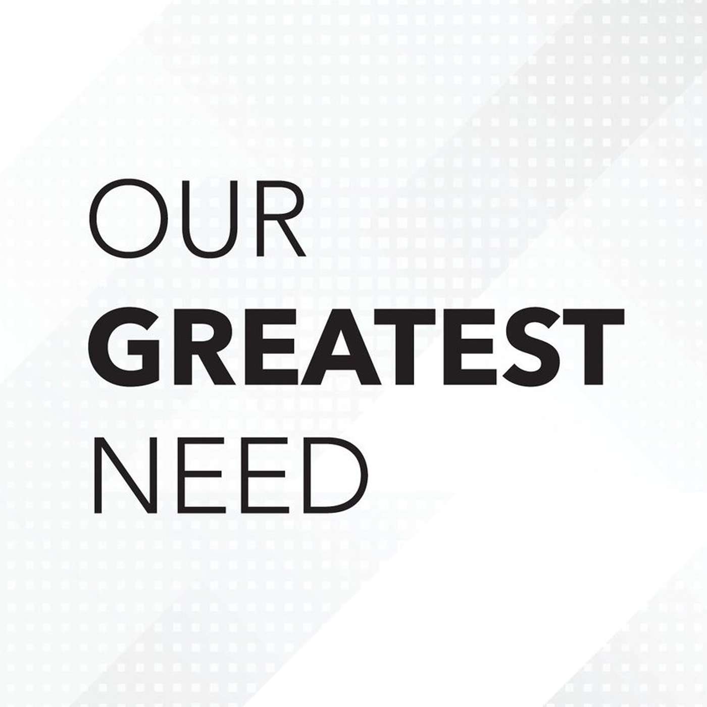 Our Greatest Need