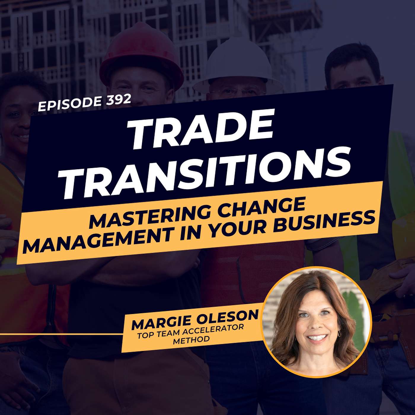 Trade Transitions: Mastering Change Management in Your Business | ft. Margie Oleson | Ep.392