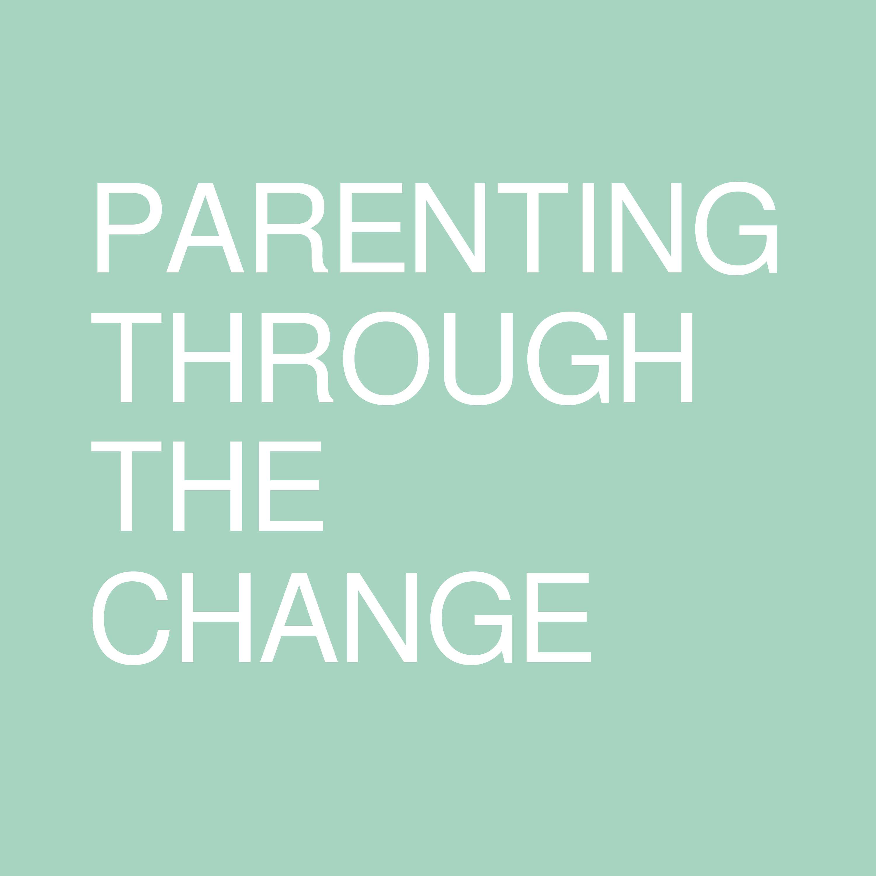 Parenting Through The Change