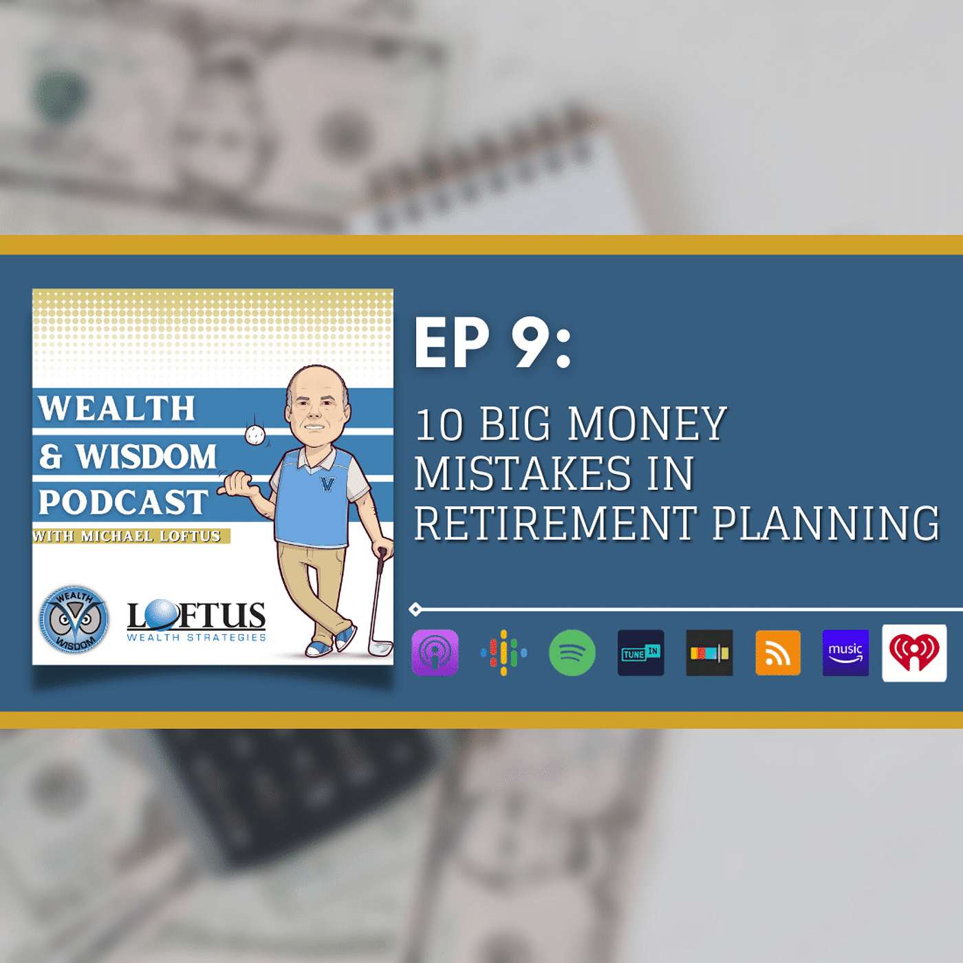 Wealth & Wisdom with Michael Loftus - Ep 9: 10 Big Money Mistakes in Retirement Planning