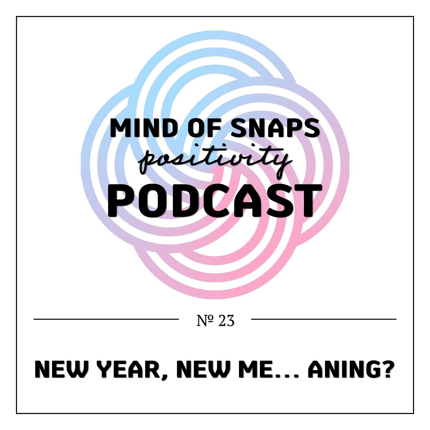 Mind of Snaps - Positivity Podcast | Ep. 23 - 