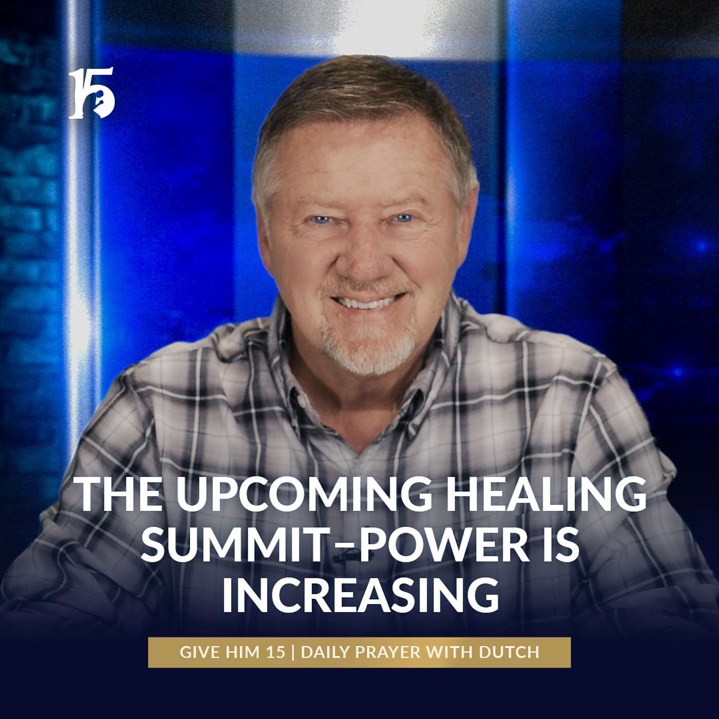 The Upcoming Healing Summit–Power Is Increasing | Give Him 15: Daily Prayer with Dutch | 06/3/2025