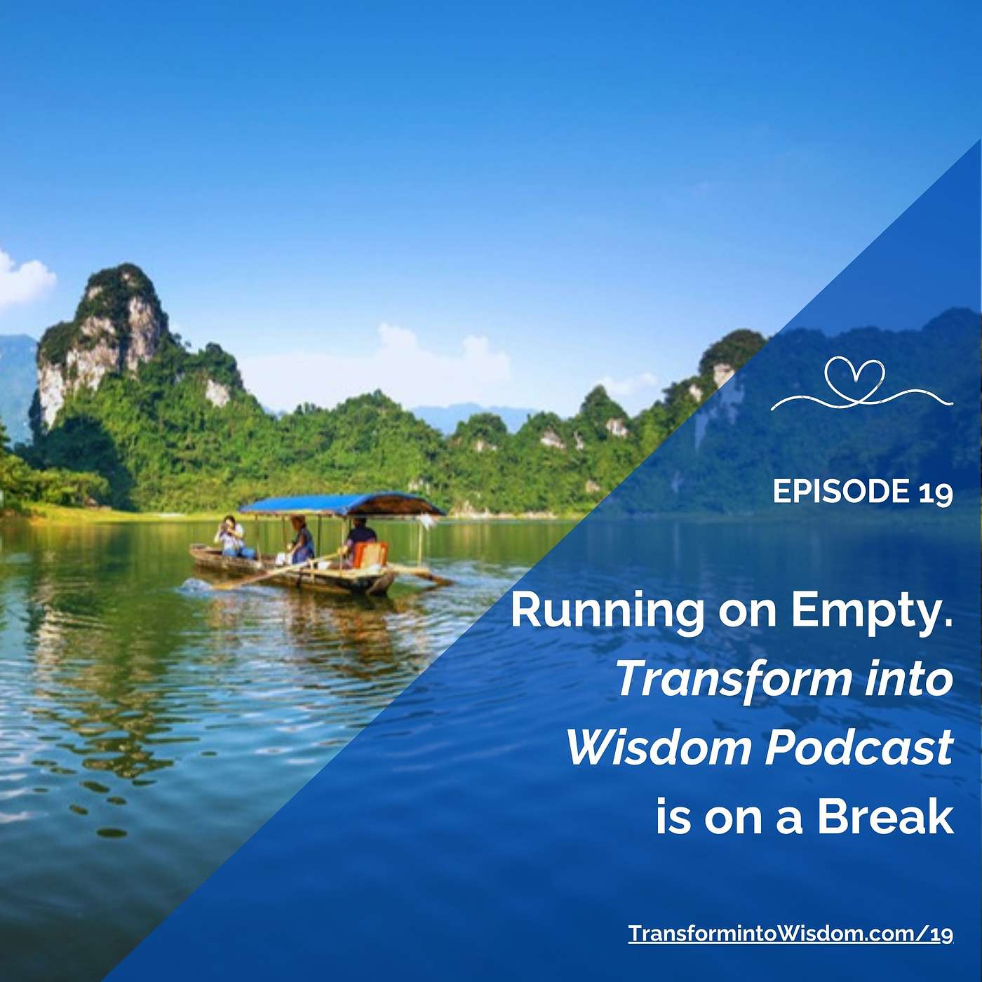 19: Running on Empty. Transform into Wisdom Podcast is on a break