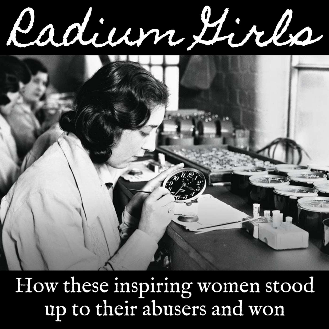 Ep. 103 Radium Girls: How These Inspiring Women Stood Up To Their Abusers and Won