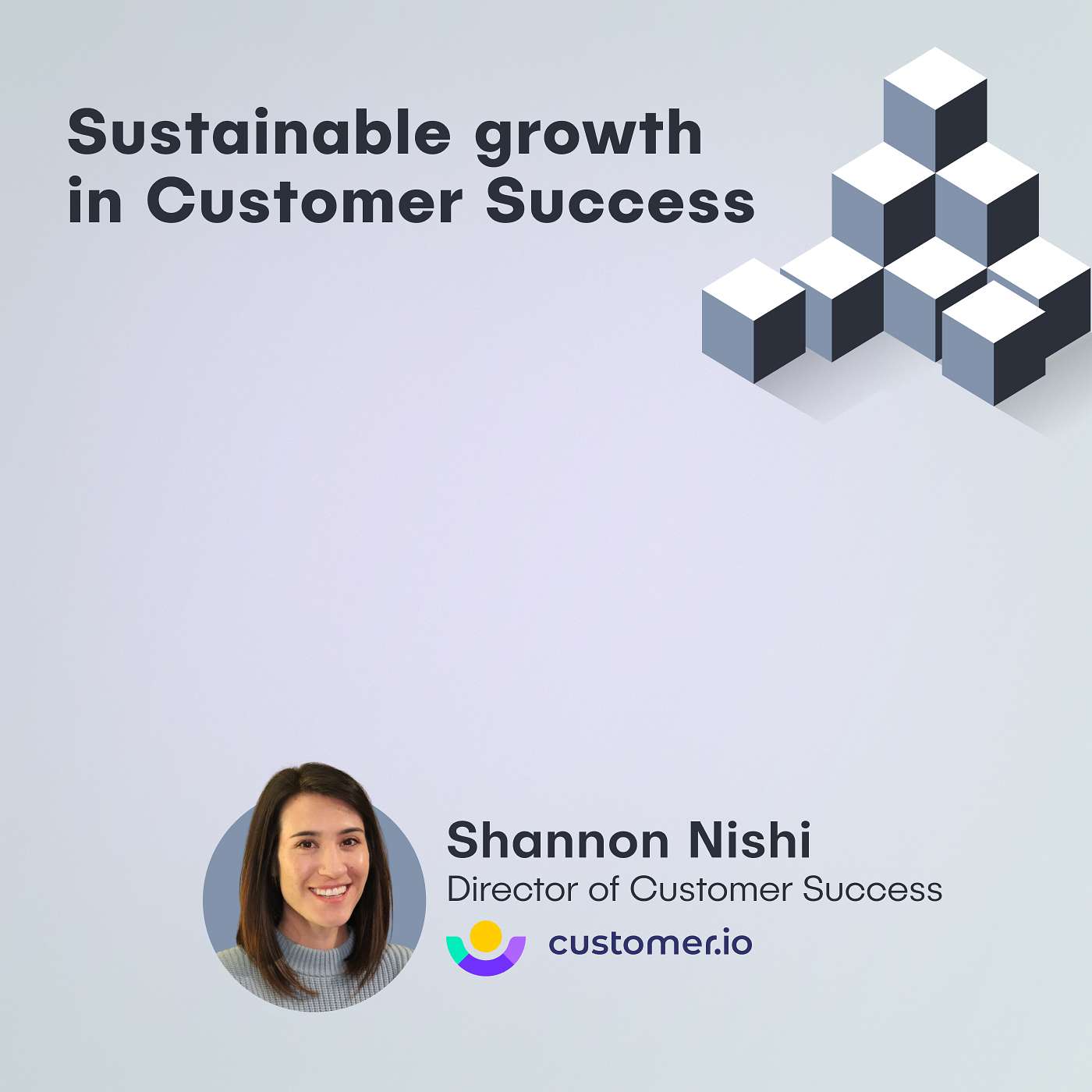 Shannon Nishi, Director of CS at Customer.io - Sustainable growth in Customer Success