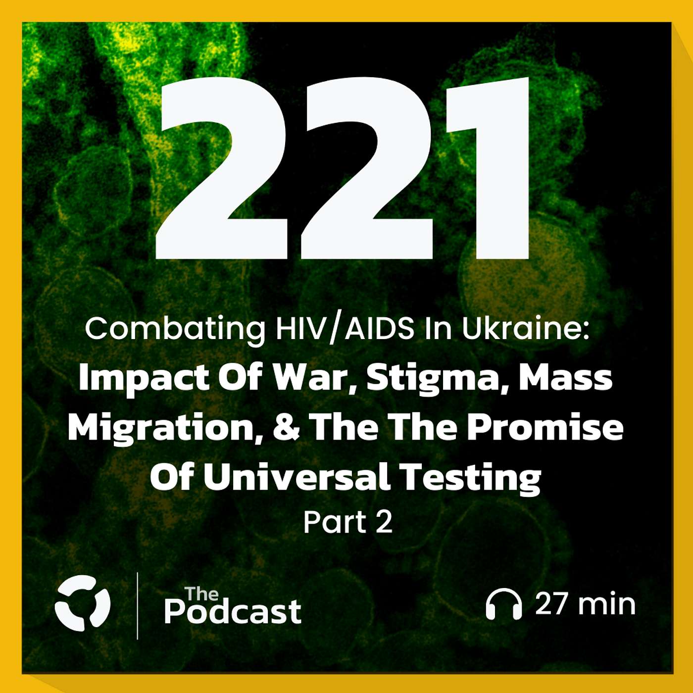 Impact Of War, Stigma, Mass Migration, & The The Promise Of Universal Testing - Part 2  - Combating HIV/AIDS In Ukraine