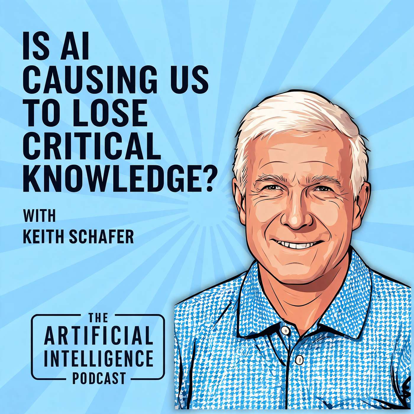 Is AI Causing Us to Lose Critical Knowledge? with Keith Schafer