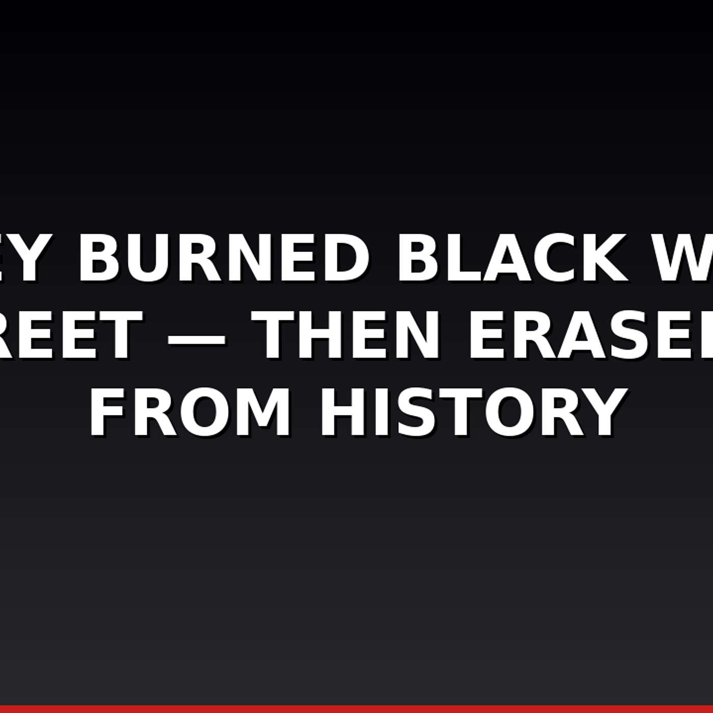 They Burned Black Wall Street — Then Erased It From History