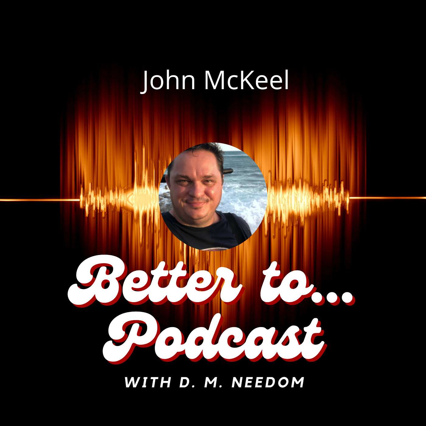 Better To... Podcast with D. M. Needom