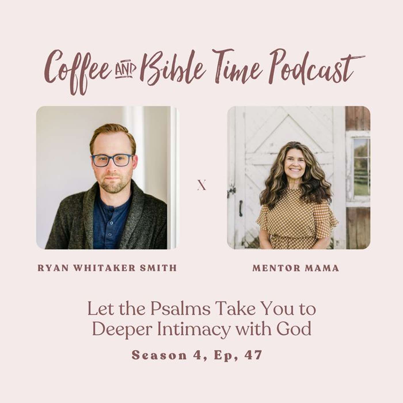 Season 4 Ep. 47 - Let the Psalms Take You to Deeper Intimacy with God w/ Guest Ryan Whitaker Smith