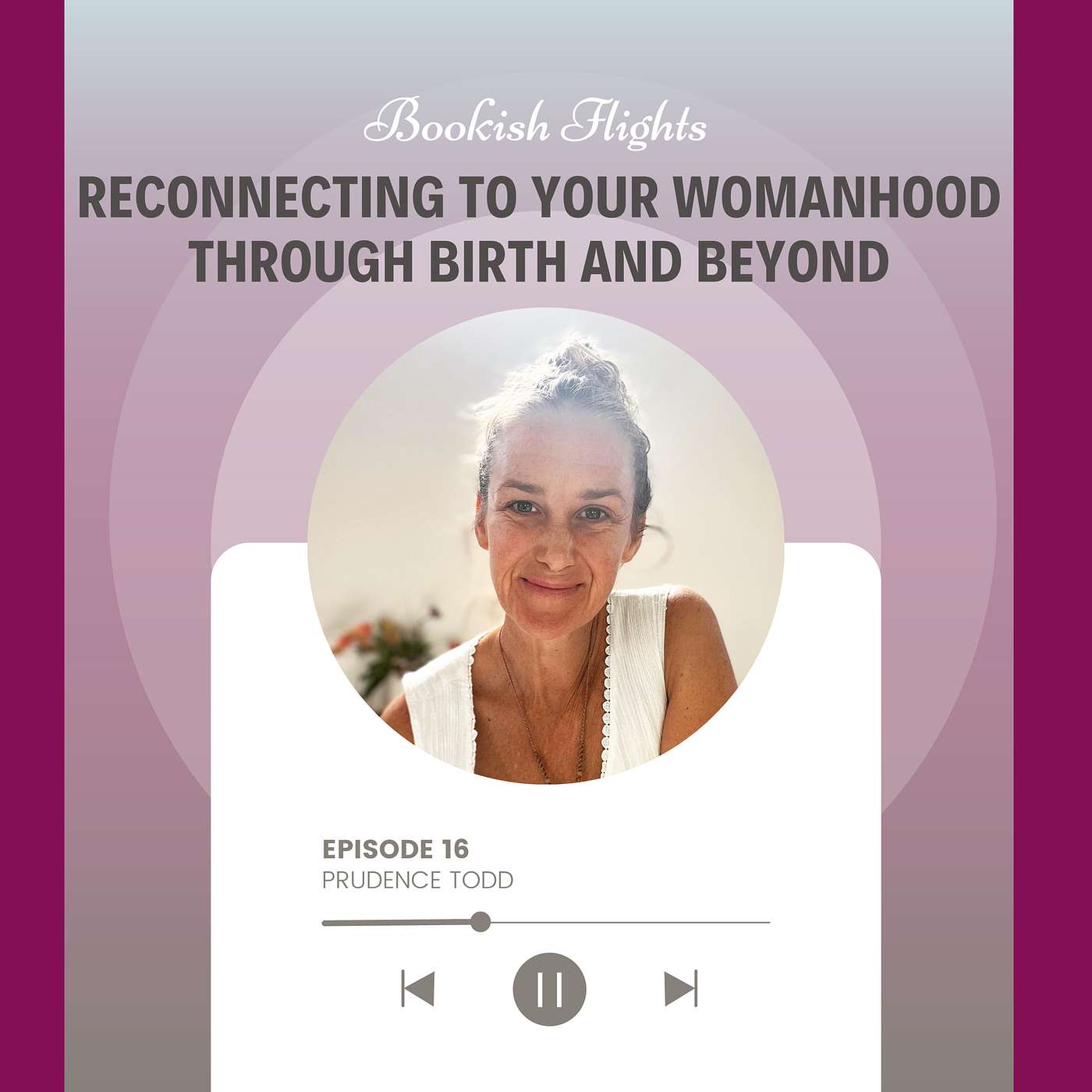 Reconnecting to Your Womanhood Through Birth and Beyond with Holistic Pelvic Care Practitioner, Prudence Todd (E16)