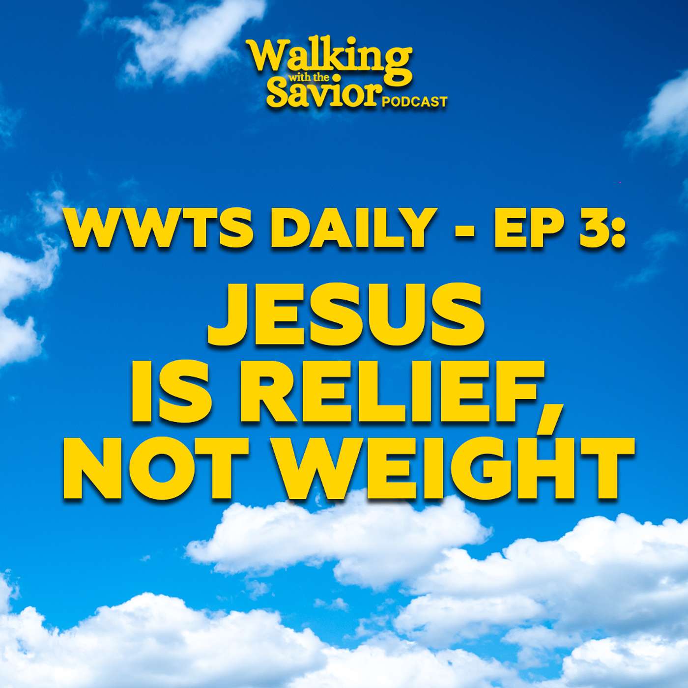 Jesus Is Relief, Not Weight - WWTS DAILY - EP 3 episode artwork