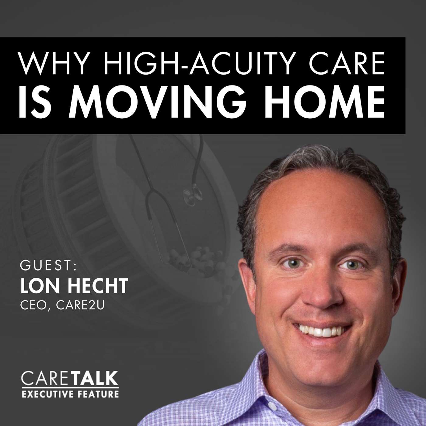 Why High-Acuity Care Is Moving Home w/ Lon Hecht, CEO, Care2U episode artwork