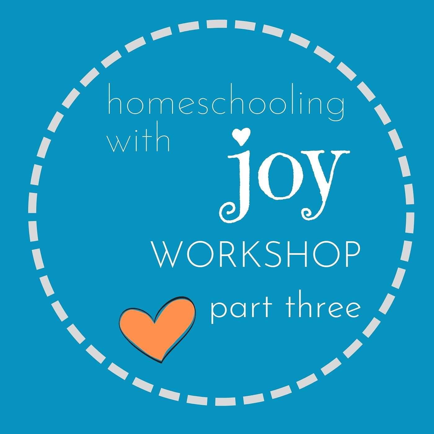 homeschooling with JOY workshop, part three