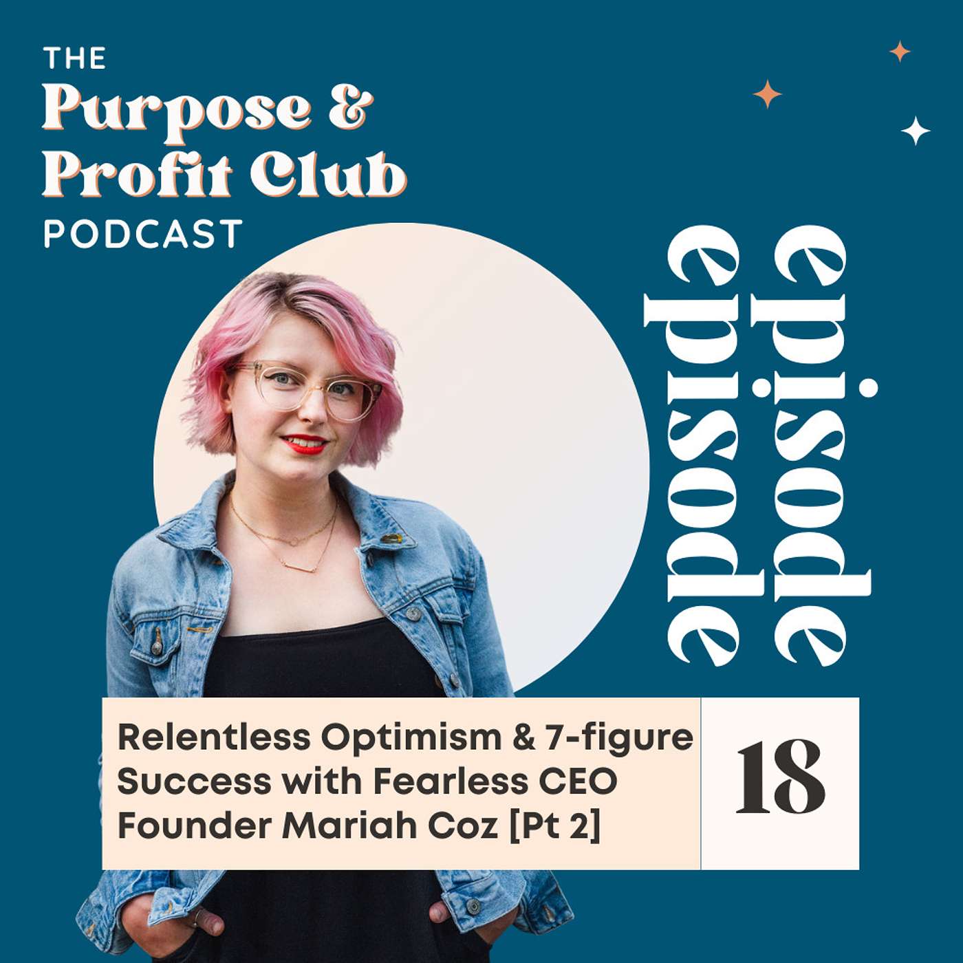 18. Relentless Optimism & 7-figure Success with Fearless CEO Founder Mariah Coz [Pt 2]
