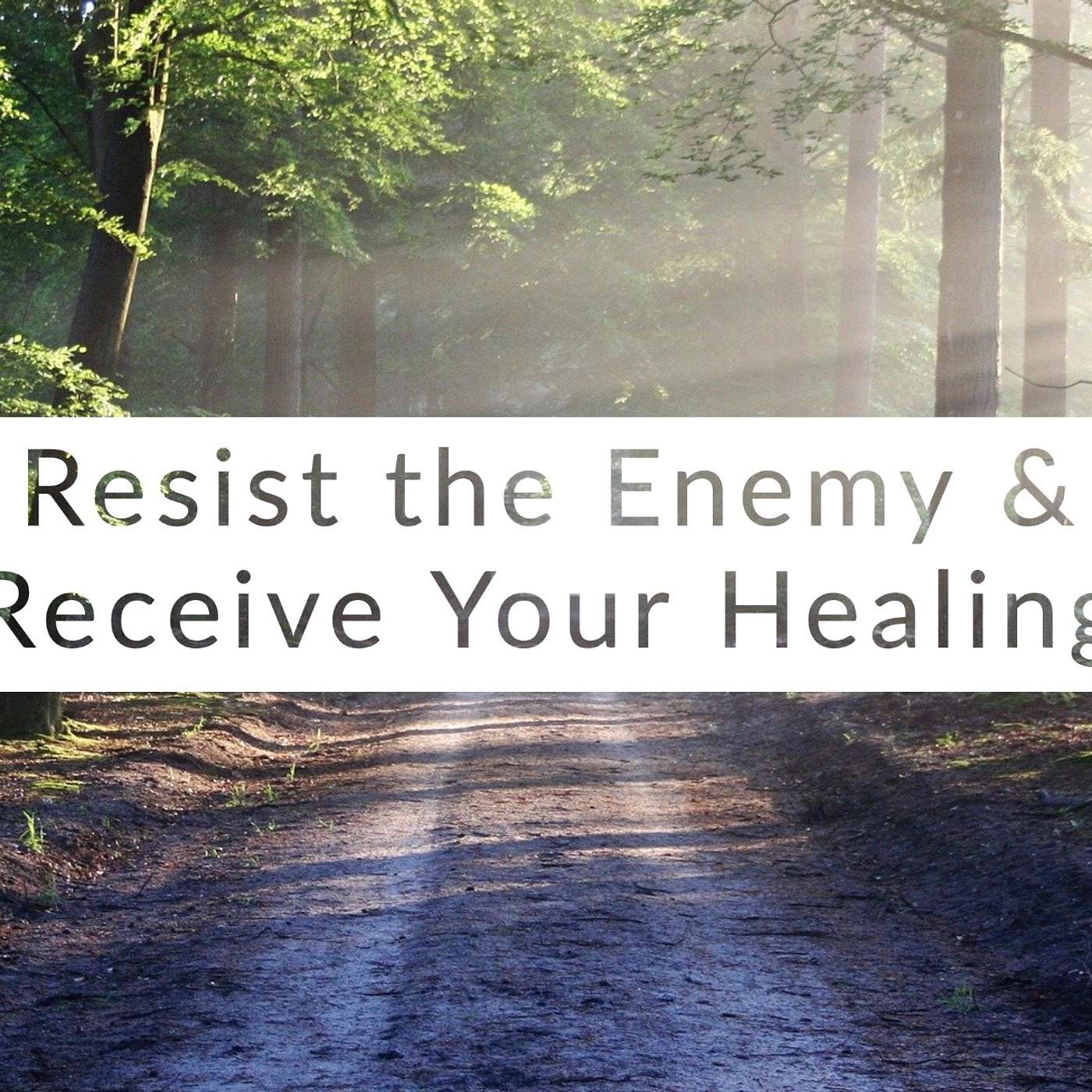 Resist the Enemy & Receive Your Healing episode artwork