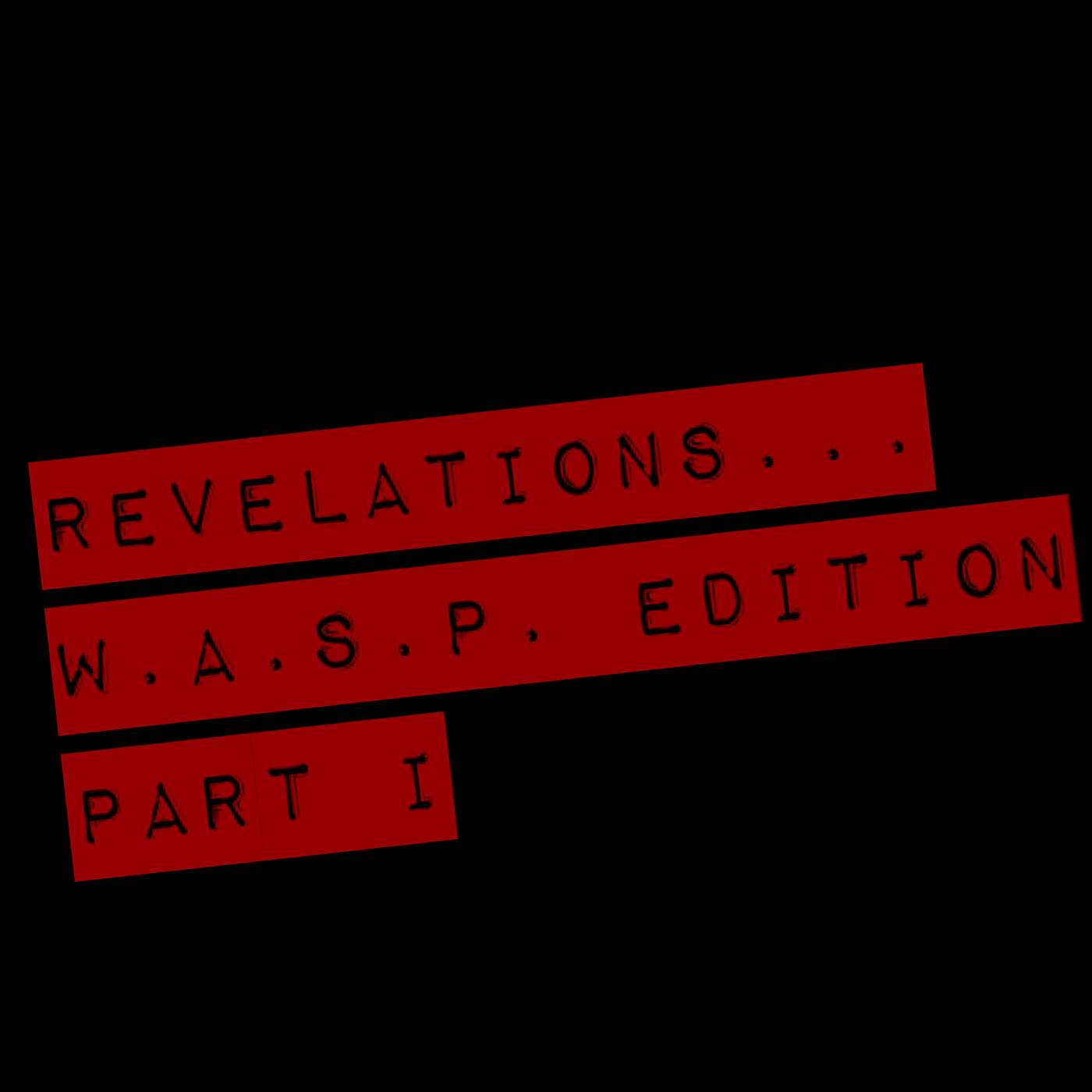 REVELATIONS... W.A.S.P. Edition, Part I