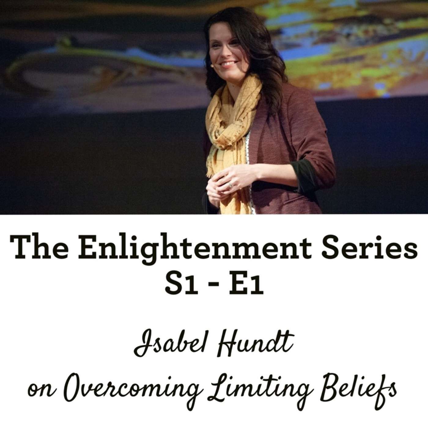 The Enlightenment Series: S1 - E1 - Isabel Hundt on Overcoming Limiting Beliefs