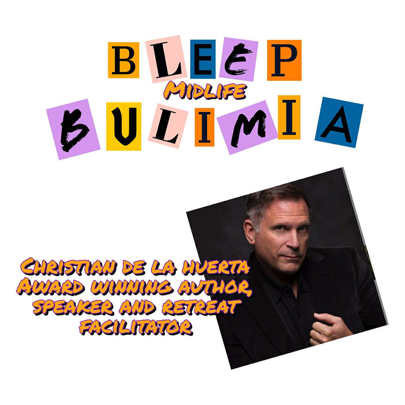 Bleep Bulimia Episode #130 with Christian De La Huerta, Author, Speaker and Retreat Facilitator