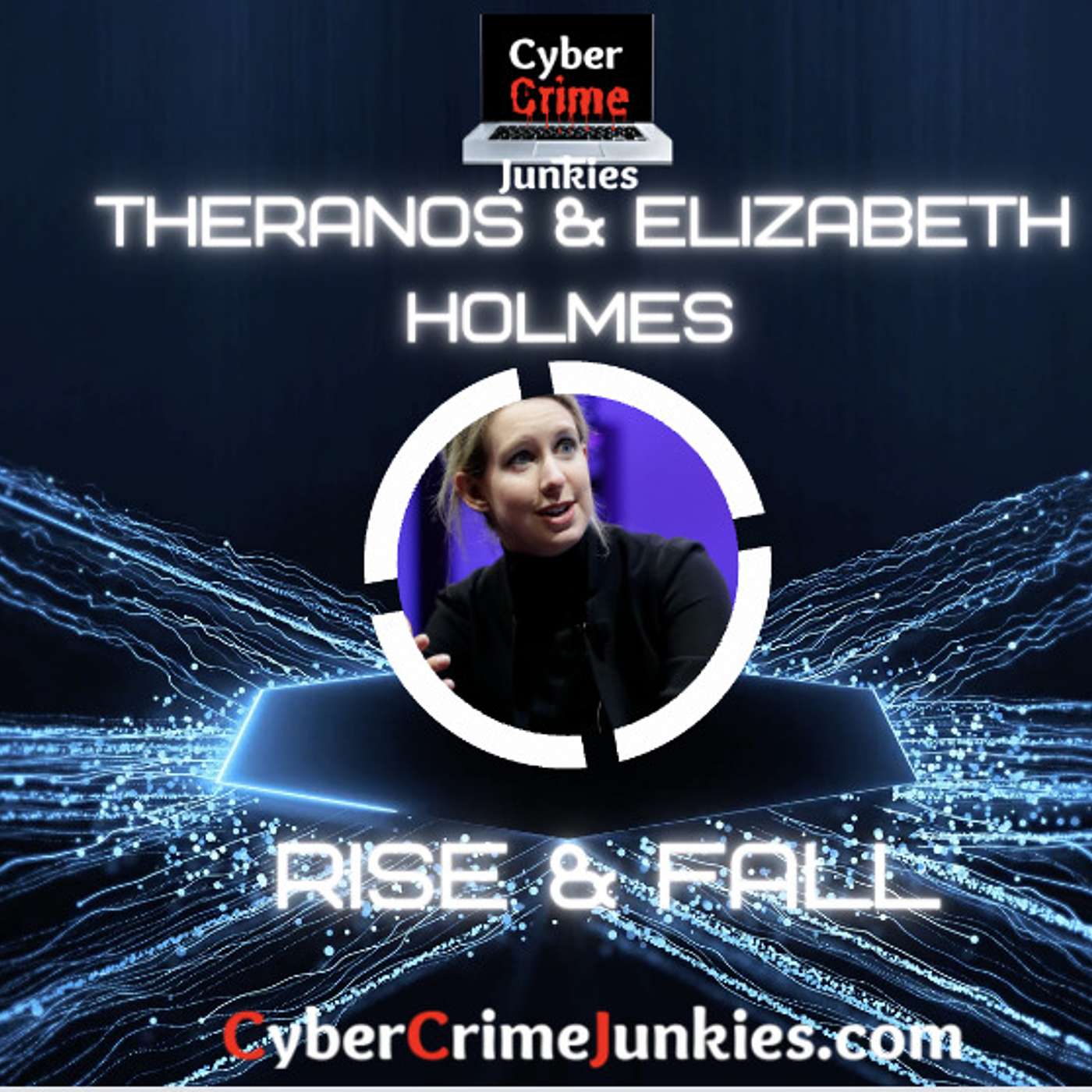 Elizabeth Holmes & Theranos. A True Cyber Crime Story.