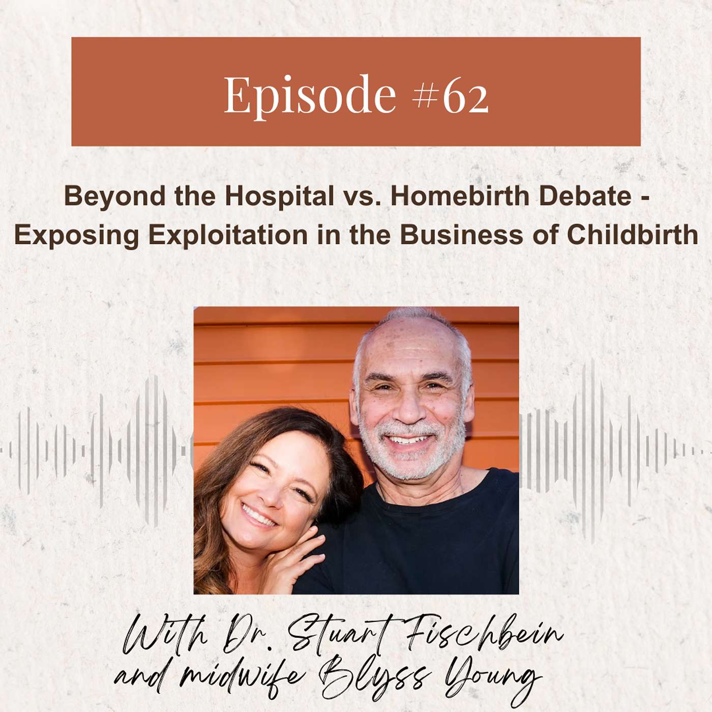 Dr. Stuart Fischbein & Blyss Young: Beyond the Hospital vs. Homebirth Debate - Exposing Exploitation in the Business of Childbirth