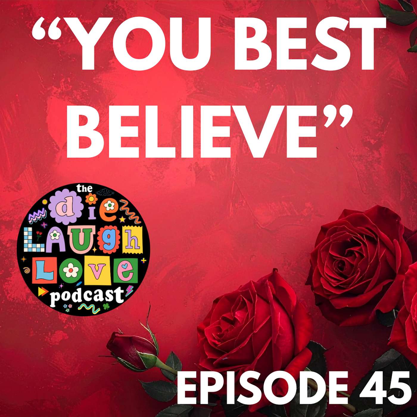 The Die Laugh Love Podcast - Episode 45 - "You Best Believe" episode artwork