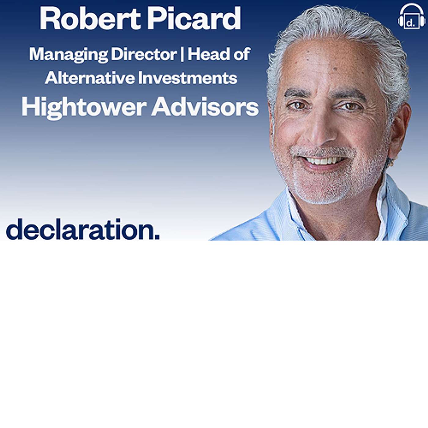 Robert Picard, Managing Director and Head of Alternative Investments at Hightower Advisors and Host Todd S. Rich, Co-Founder & Partner of Declaration Partners