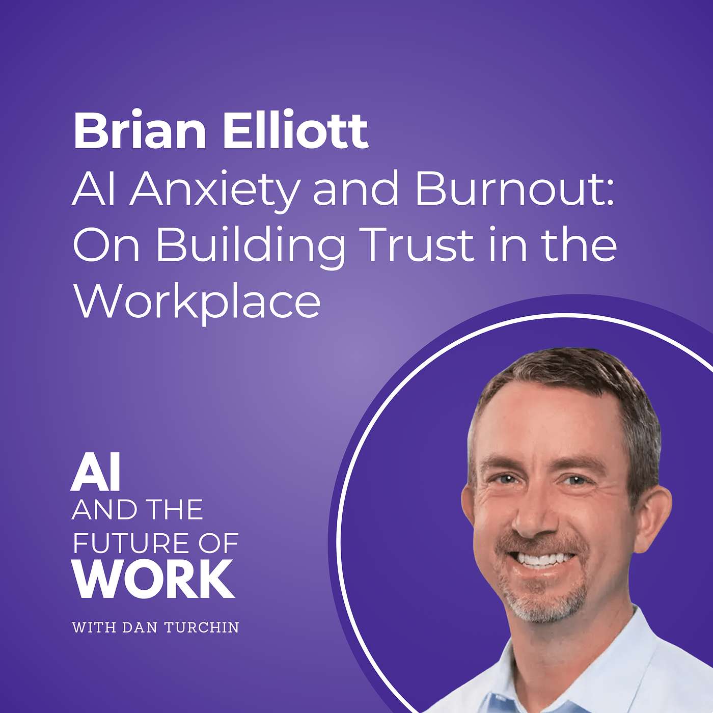 cover of episode 339: AI Anxiety and Burnout: Brian Elliott, Work Forward CEO, on Building Trust in the Workplace