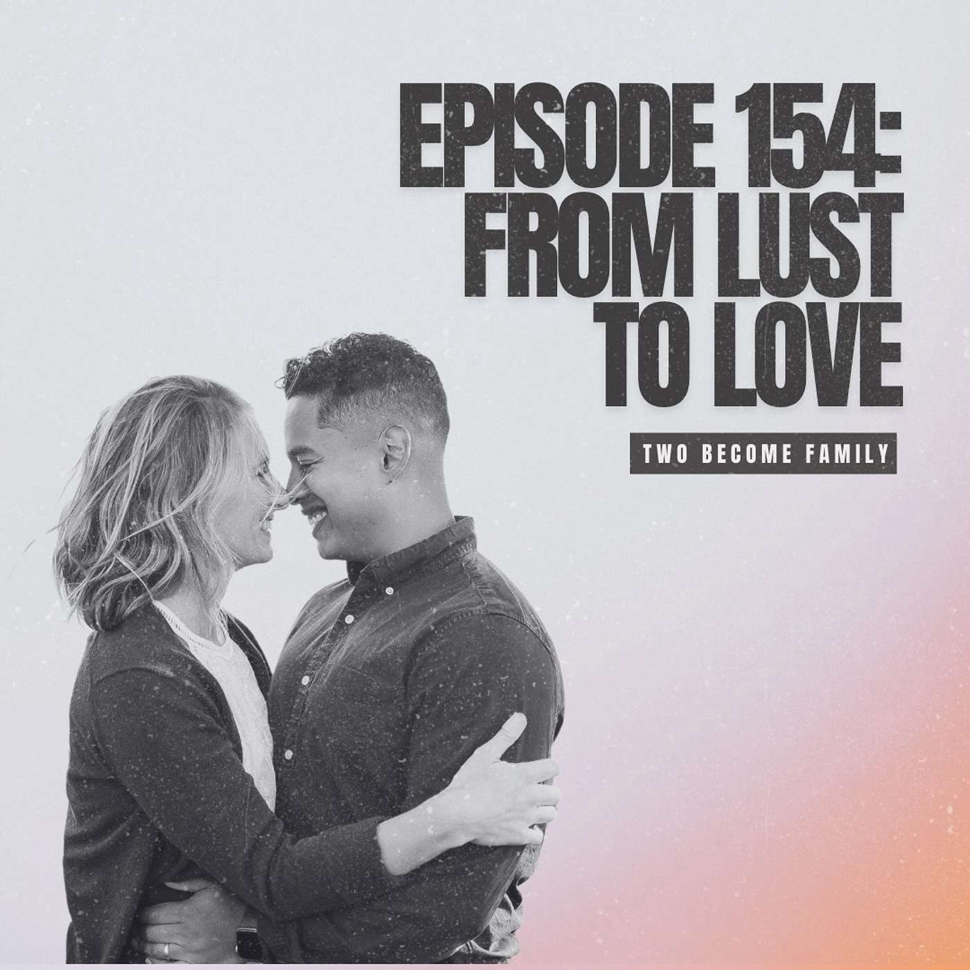 154. From Lust to Love: Resurrected Marriage Series Part 3