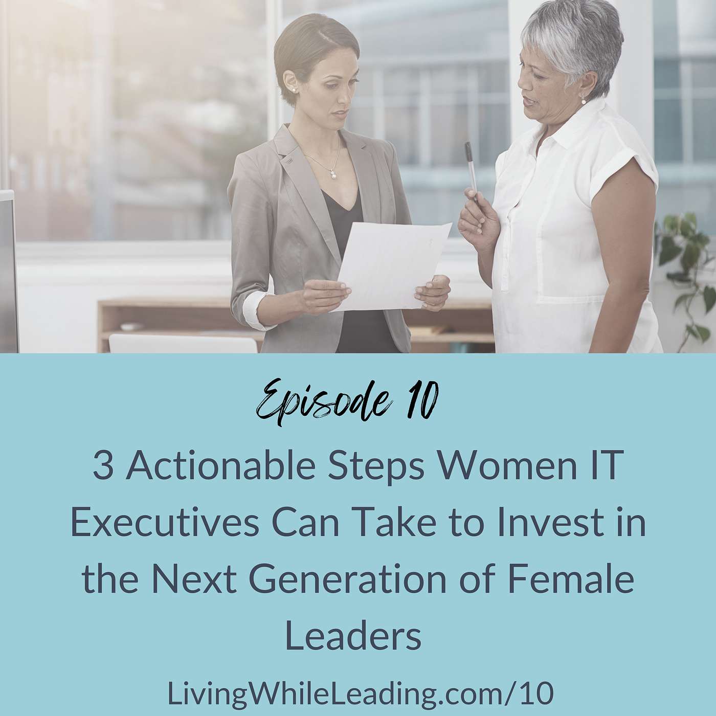 10: 3 Actionable Steps Women IT Executives Can Take to Invest in the Next Generation of Female Leaders