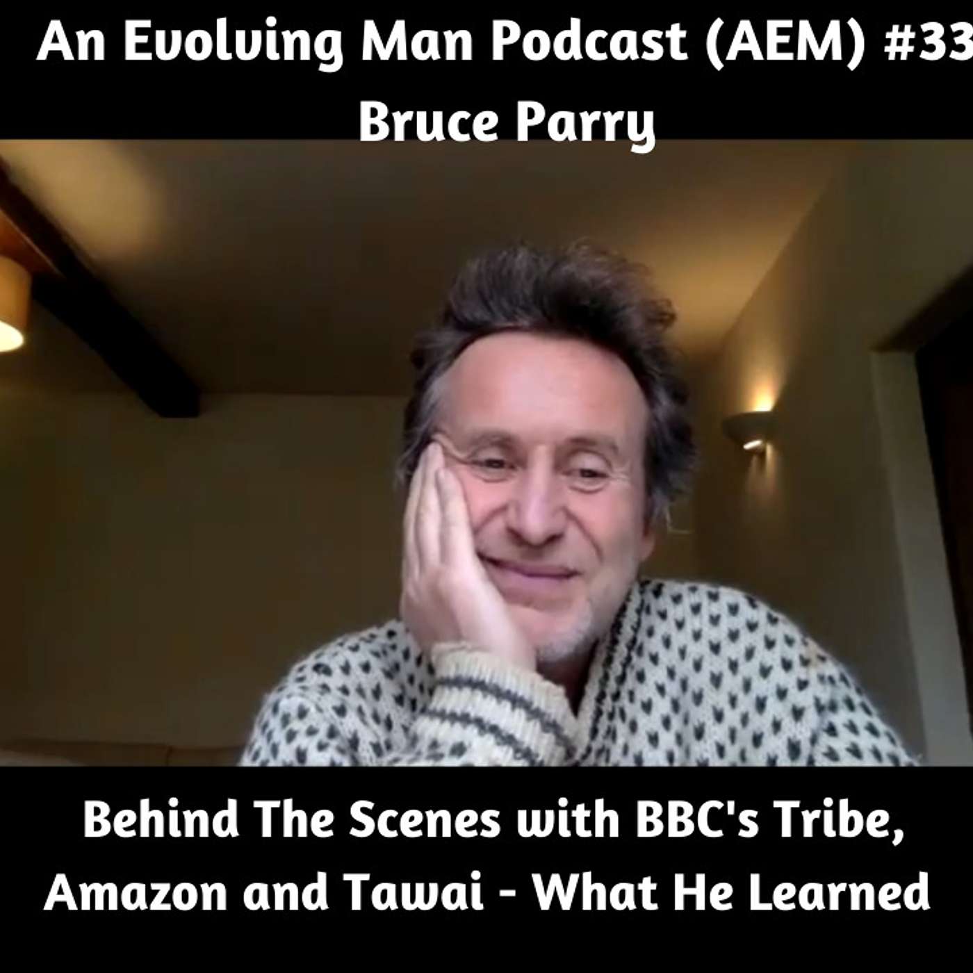 An Evolving Man (AEM) Podcast #33 Bruce Parry – Behind The Scenes with BBC's Tribe, Amazon and Tawai/ Early Life/ Boarding School/ Military/ What He Learned episode artwork