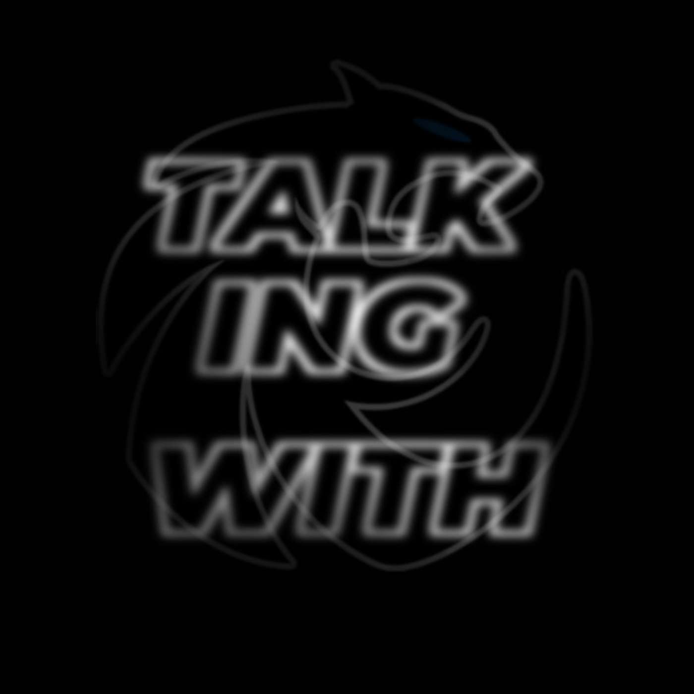 Talking With _____.