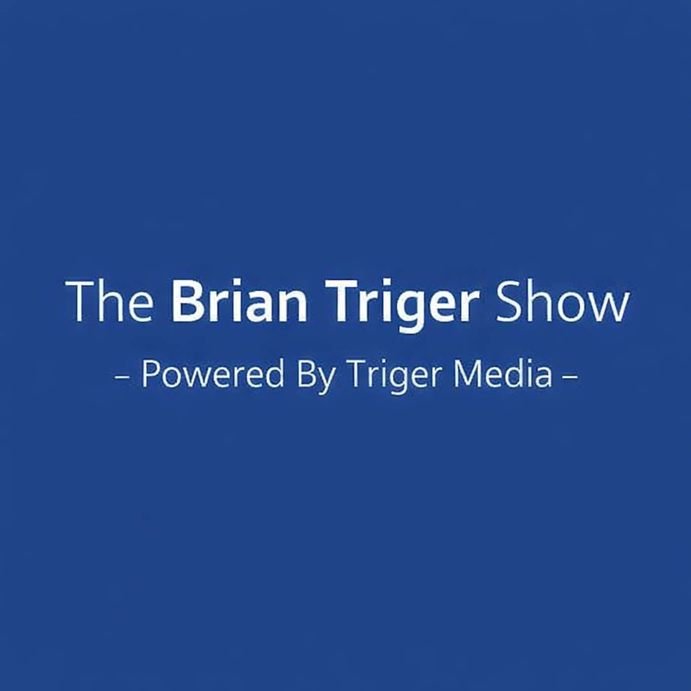 The Brian Triger Show - Powered by Triger Media