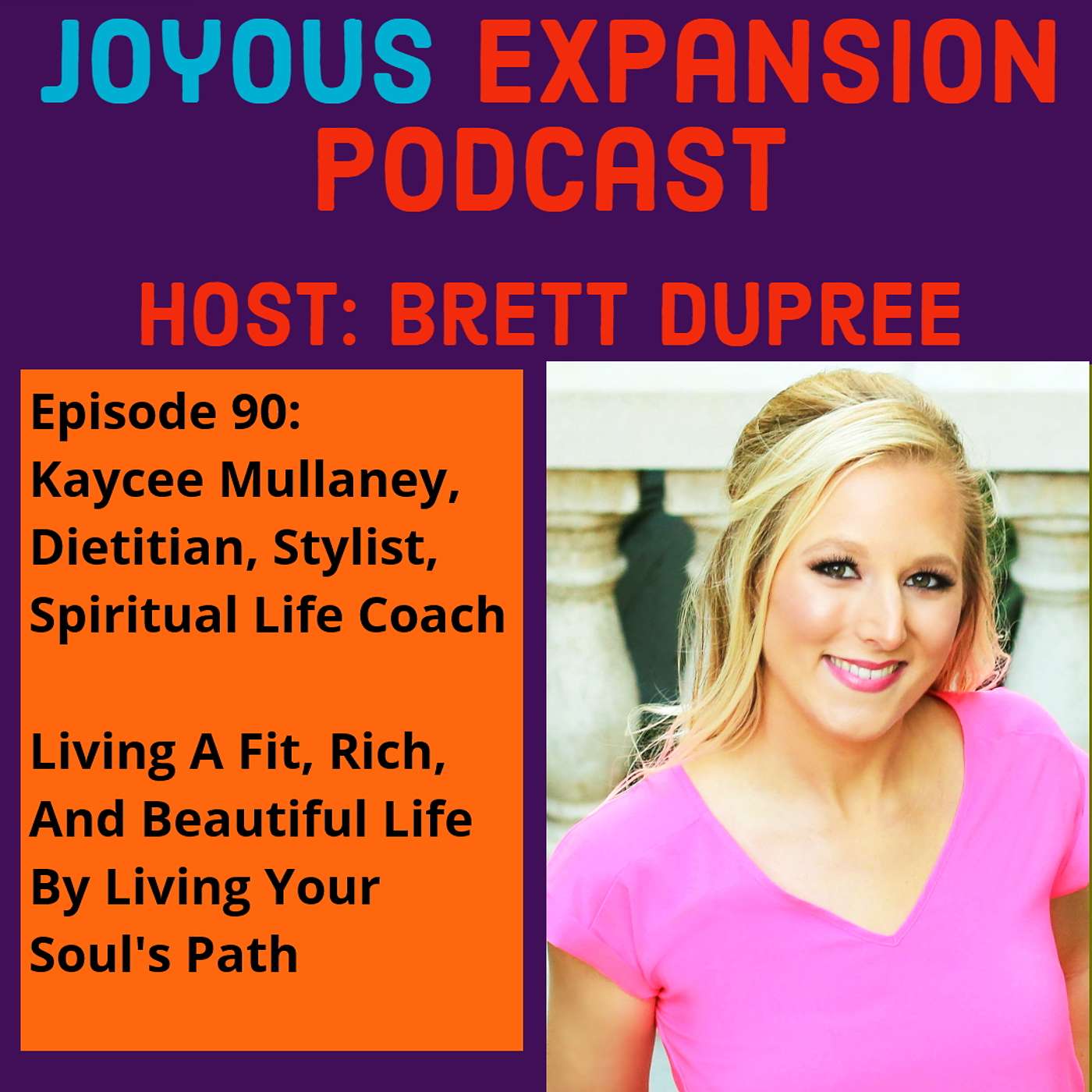 Joyous Expansion #90 - Kaycee Mullaney - Living A Fit, Rich,  And Beautiful Life  By Living Your  Soul's Path