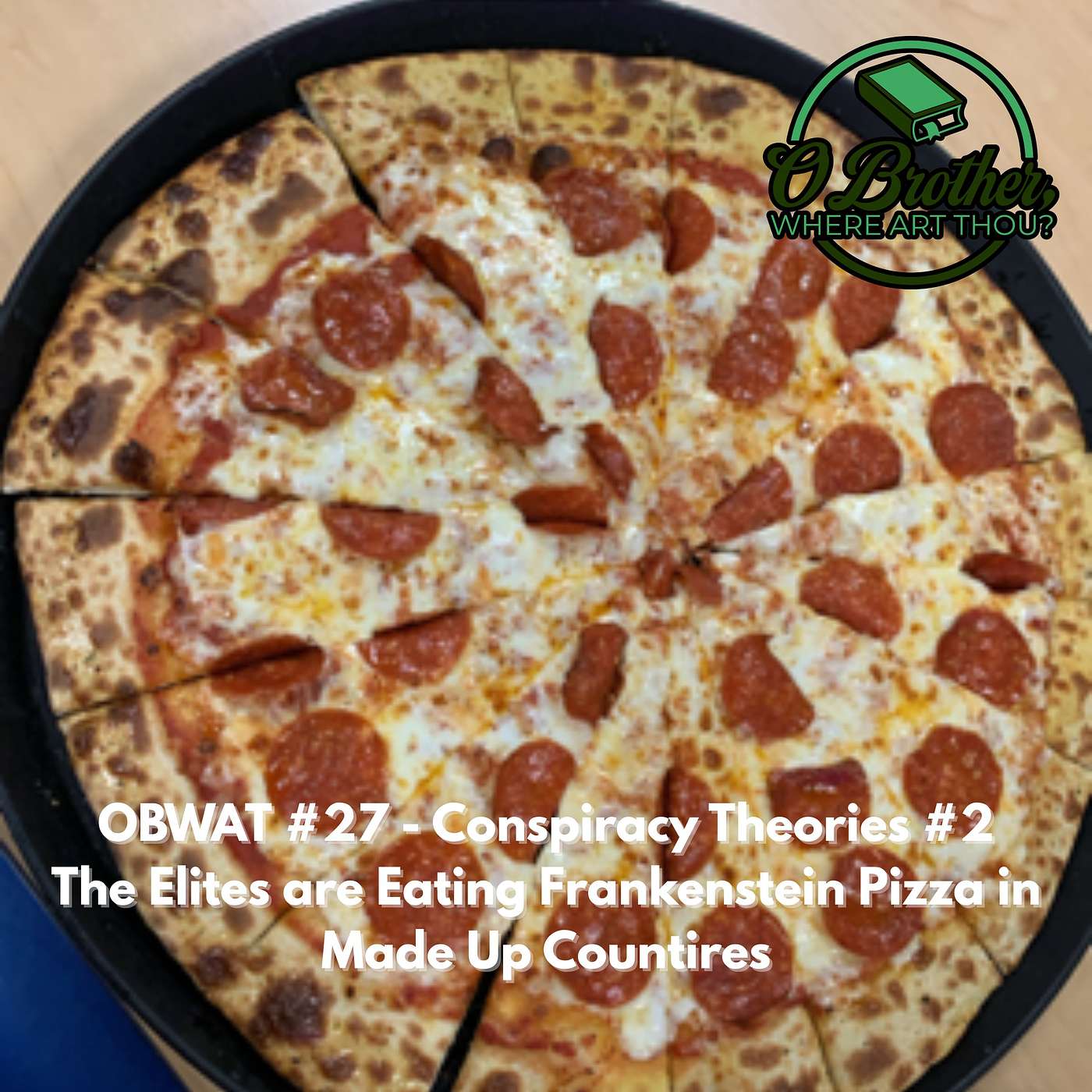 OBWAT #27 - Conspiracy Theories #2 - The Elites are Eating Frankenstein Pizza in Made Up Countires episode artwork