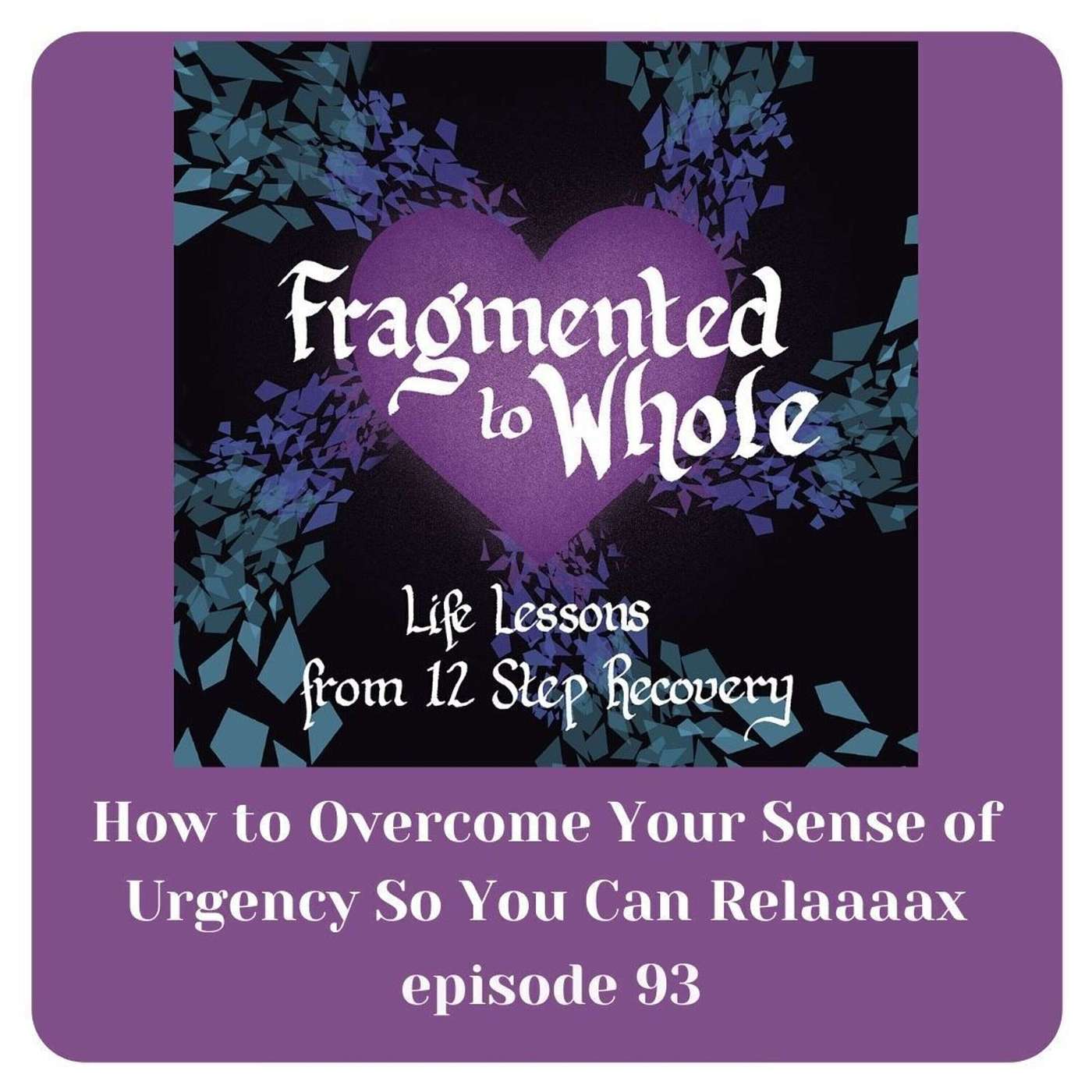 How to Overcome Your Sense of Urgency So You Can Relax | Episode 93
