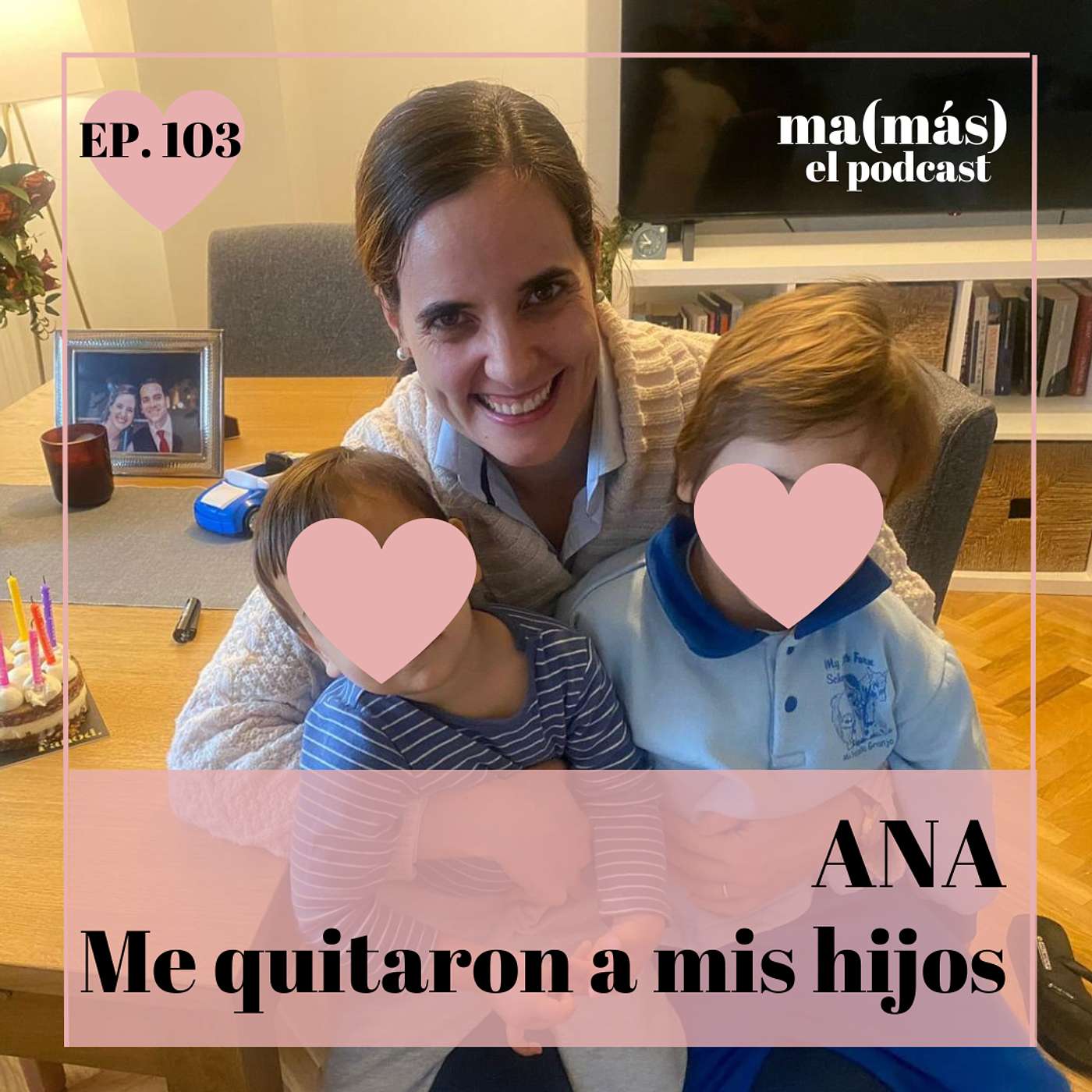 Episodio 103 - Ana, ME QUITARON A MIS HIJOS