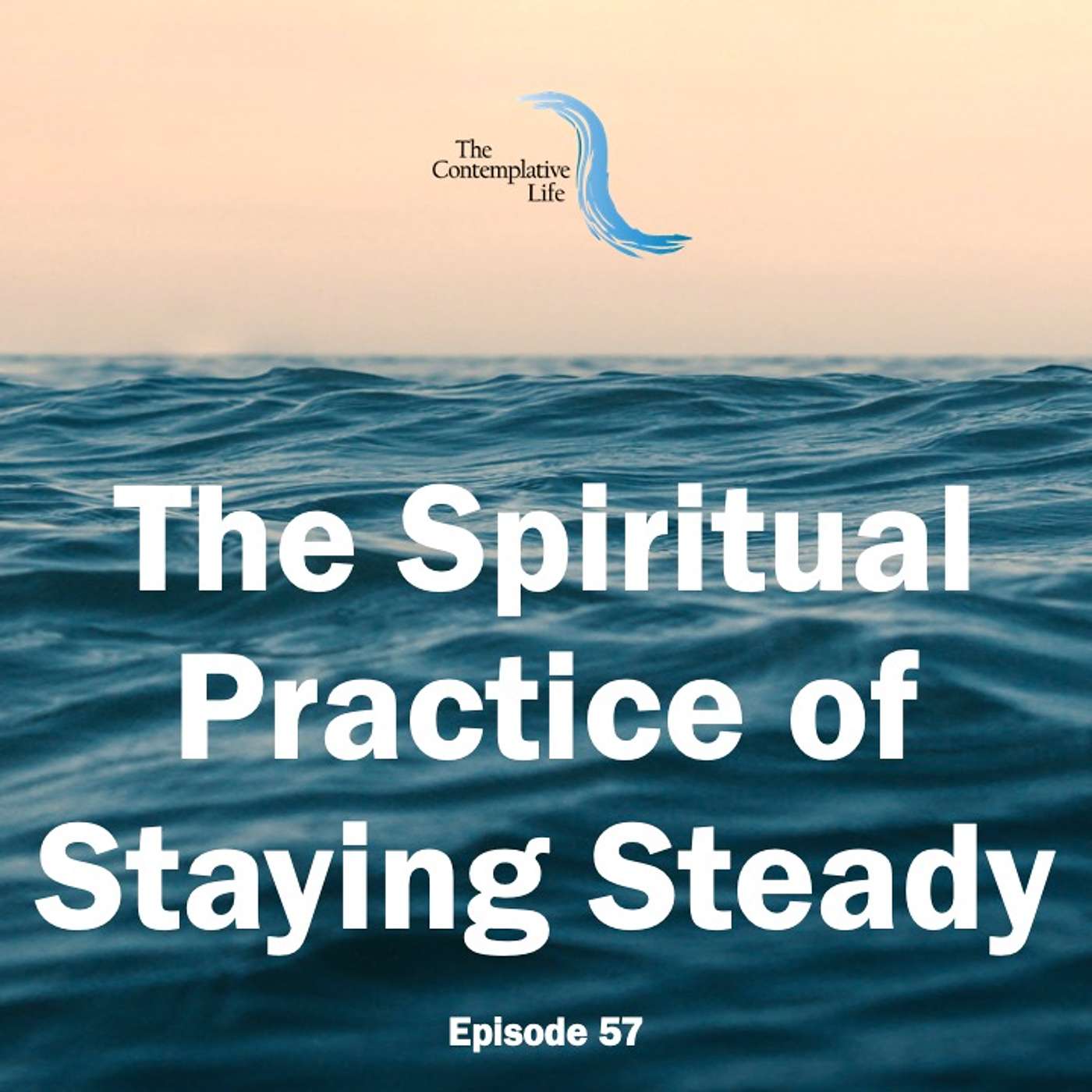 Ep 57 The Spiritual Practice of Staying Steady