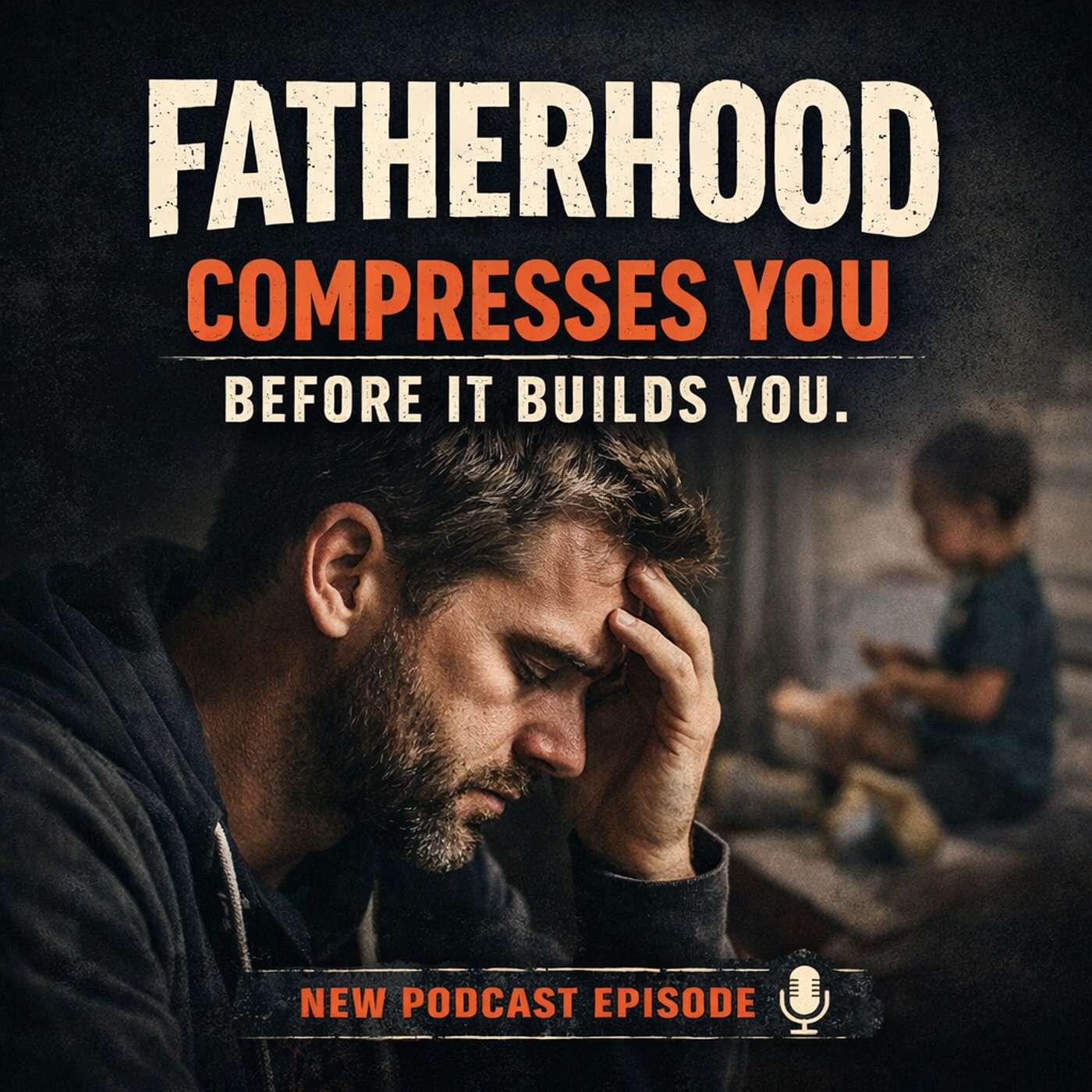 Fatherhood Compresses You Before It Builds You episode artwork