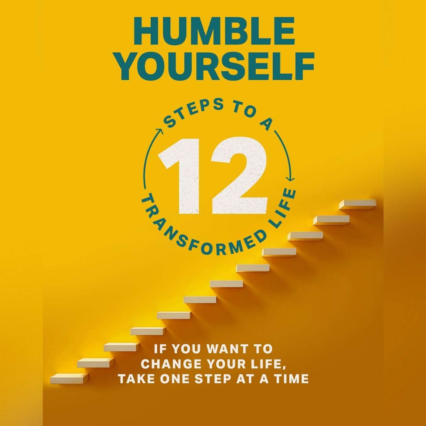 12 Steps To A Transformed Life: Humble Yourself 12 Steps To A Transformed Life: Humble Yourself