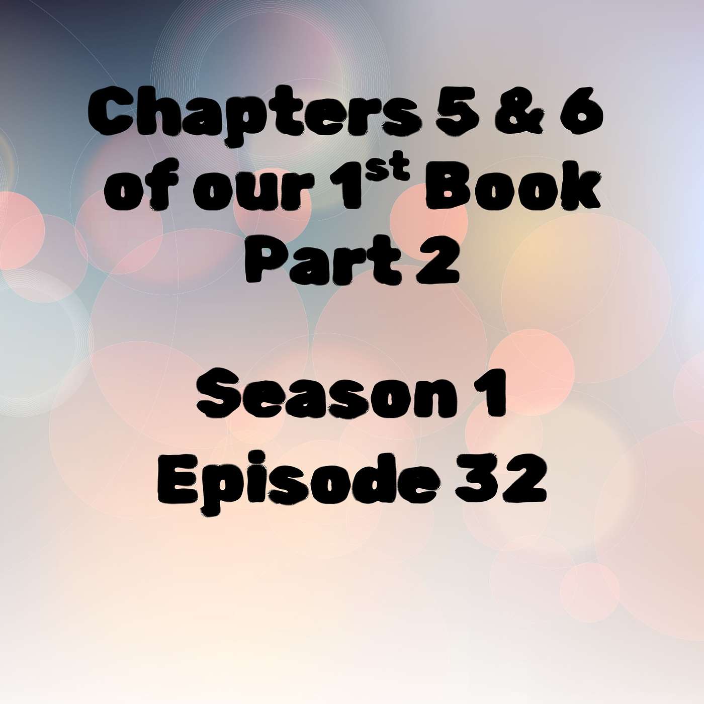 S1 E32 Chapters 5 & 6 of our 1st Book, Part 2