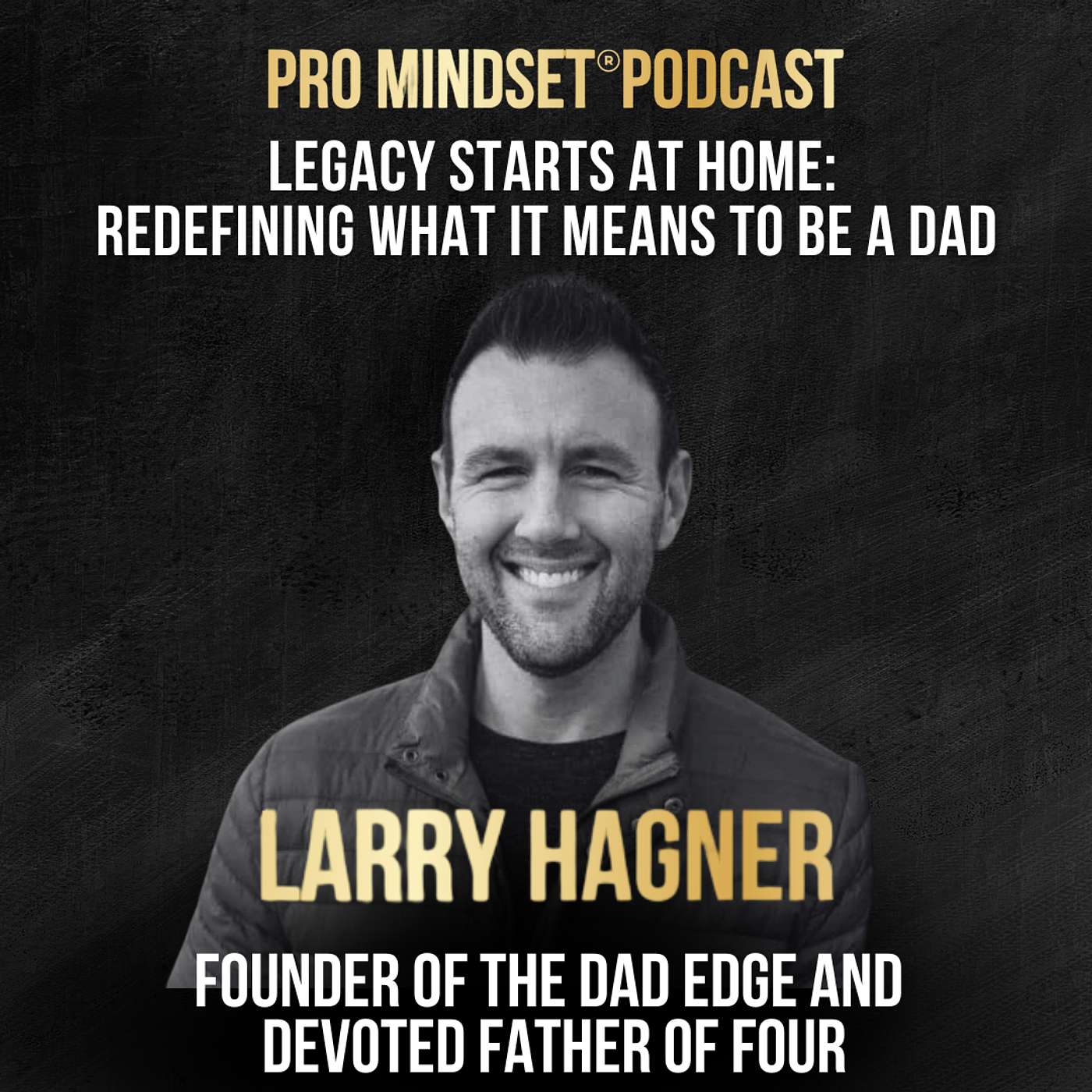 Legacy Starts at Home: Redefining What It Means to Be a Dad with Larry Hagner