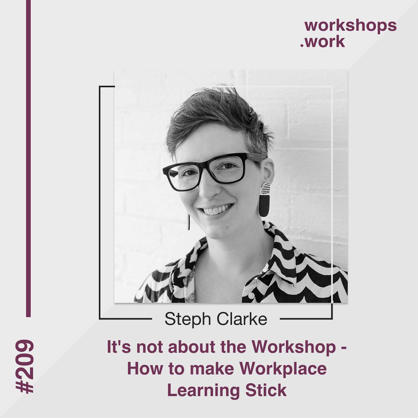 209 - It's Not About the Workshop - How to Make Workplace Learning Stick with Steph Clarke