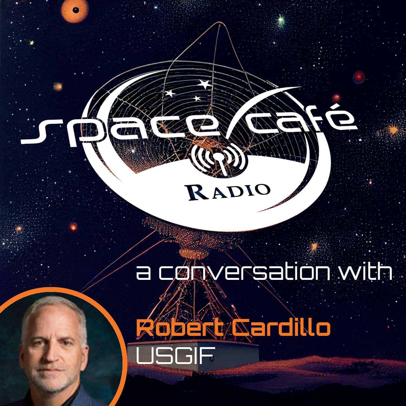 Space Café Radio Geopolitics - Behind the Scenes of GEOINT - with Robert Cardillo