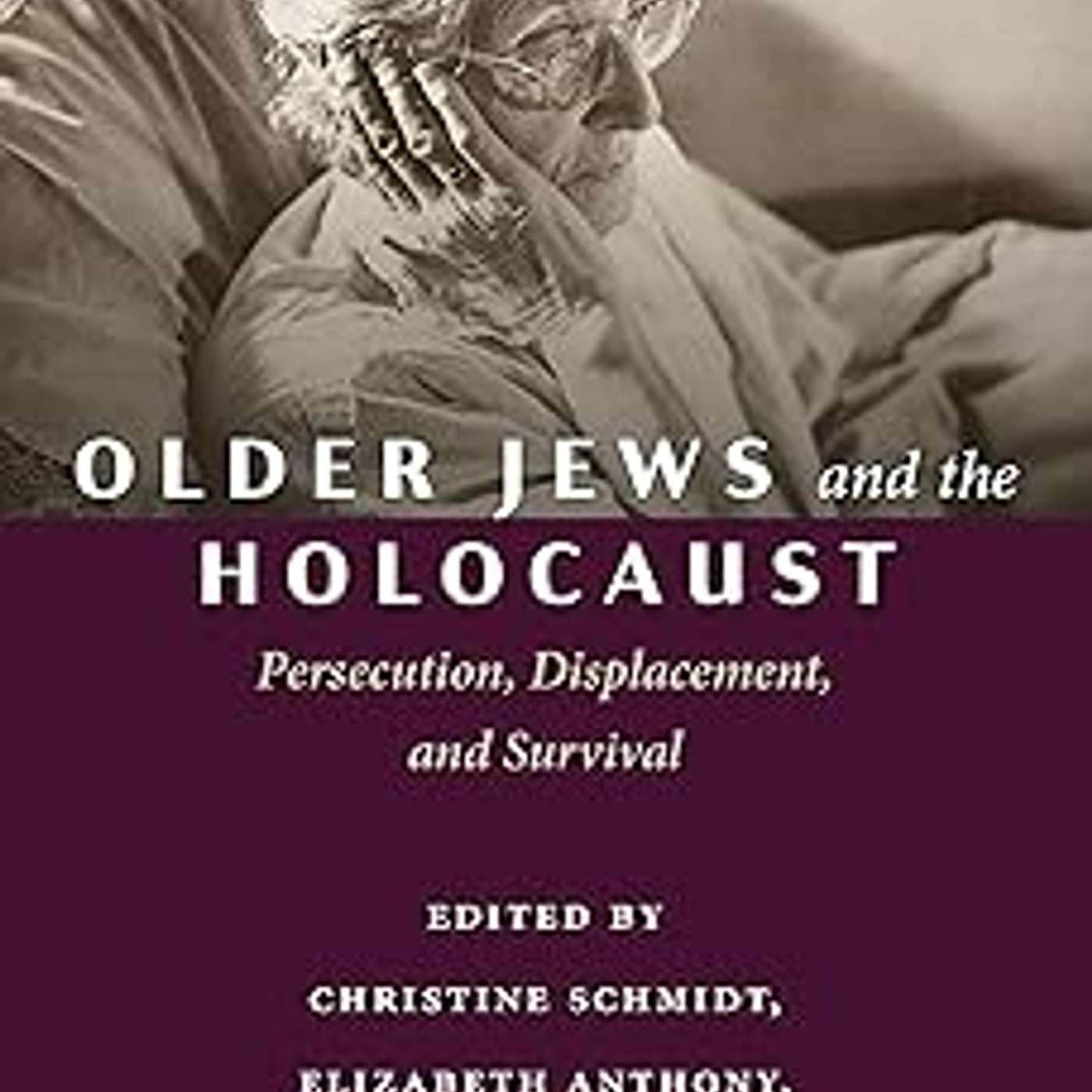 Christine Schmidt, Elizabeth Anthony and Joanna Sliwa, *Older Jews and the Holocaust: Persecution, Displacement and Survival*. Detroit: Wayne State University Press, 2026. episode artwork