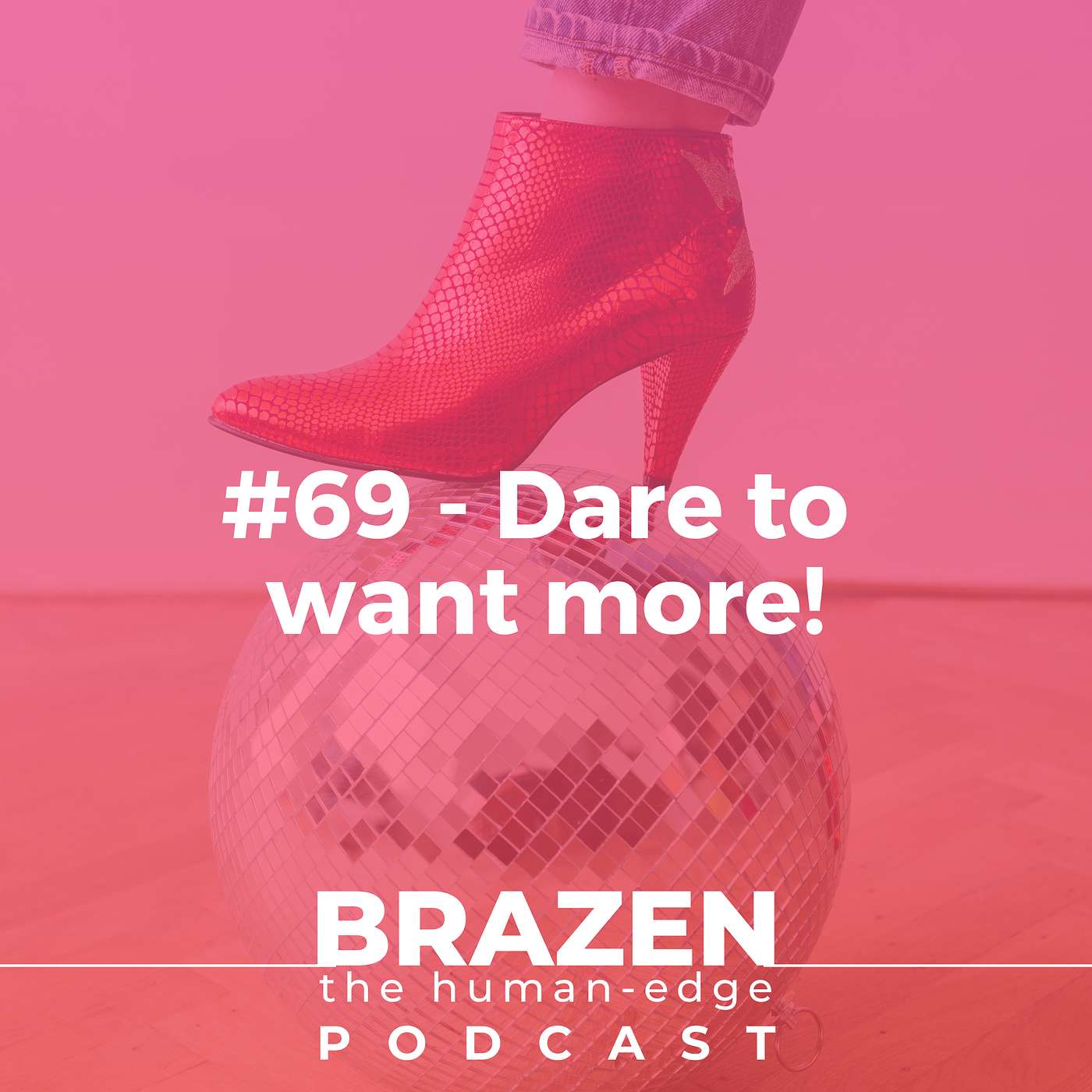 #69 - Dare to want more!