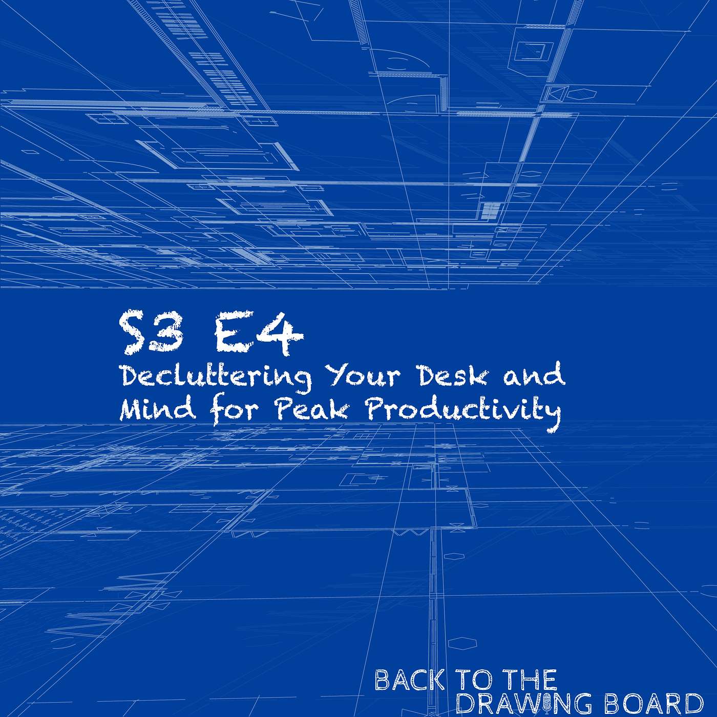 Back to The Drawing Board - S3 E4 - Decluttering Your Desk and Mind for Peak Productivity