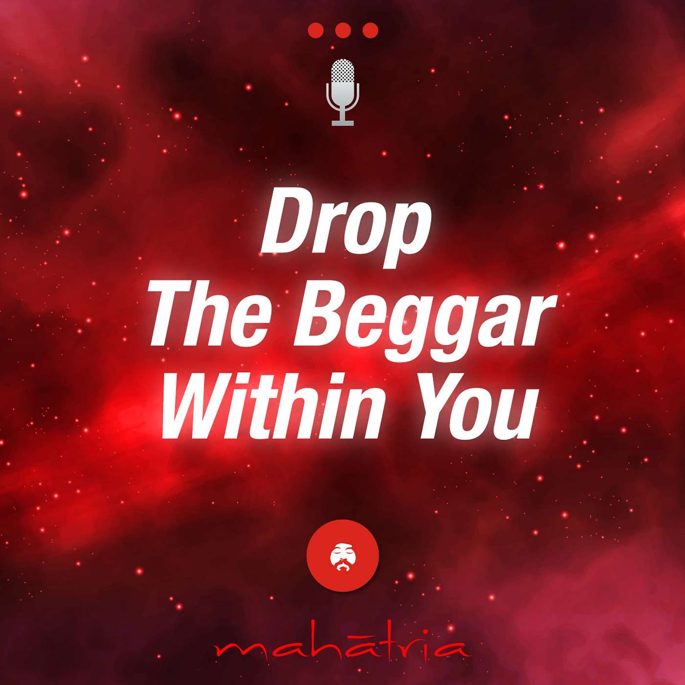 Ep114: Drop The Beggar Within You