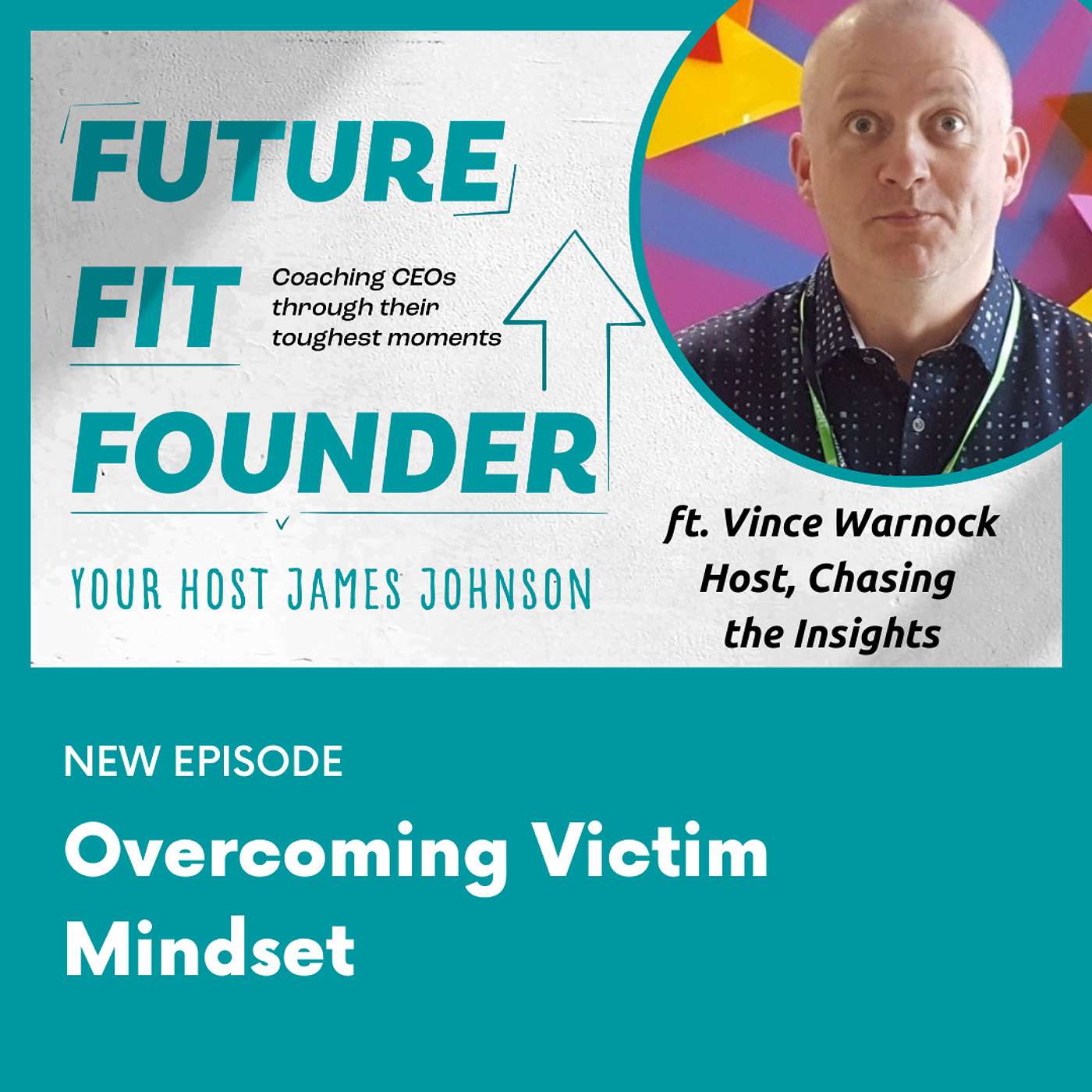 Overcoming Victim Mindset — with Vince Warnock of Chasing the Insights